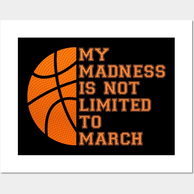 My Madness Isn't Limited To March Basketball Wall Art by Brobocop